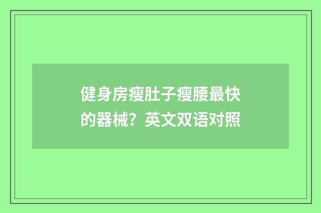 健身房瘦肚子瘦腰最快的器械?英文双语对照