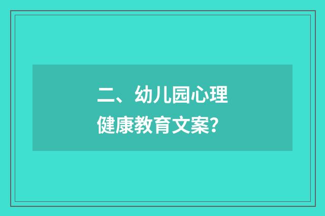 二、幼儿园心理健康教育文案?
