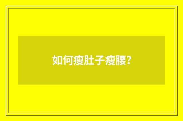如何瘦肚子瘦腰?