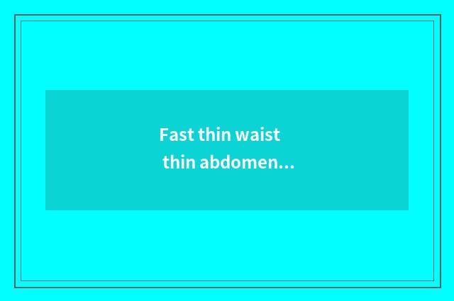 Fast thin waist thin abdomen?