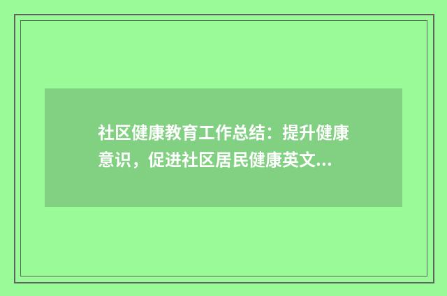 社区健康教育工作总结:提升健康意识,促进社区居民健康英文双语对照