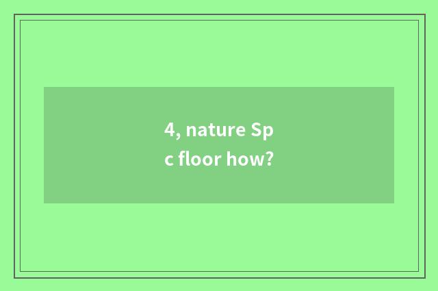 4, nature Spc floor how?