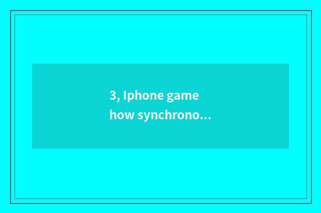 3, Iphone game how synchronous?