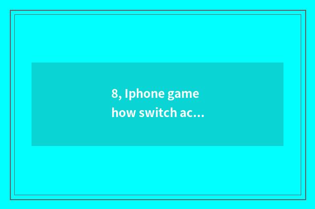8, Iphone game how switch account?