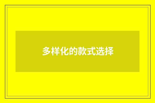 多样化的款式选择