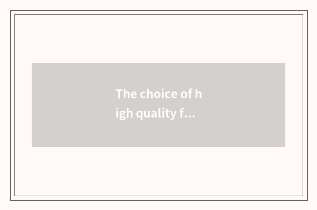 The choice of high quality fabrics