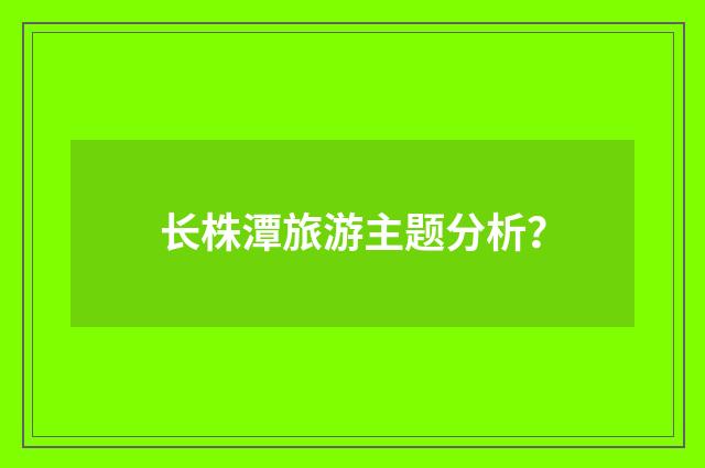 长株潭旅游主题分析？
