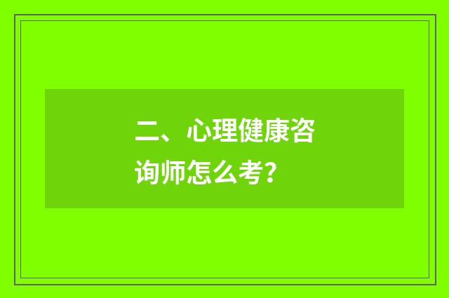 二、心理健康咨询师怎么考?