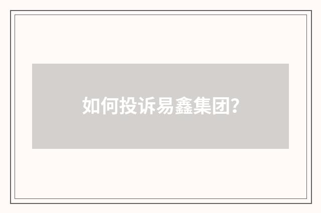 如何投诉易鑫集团?