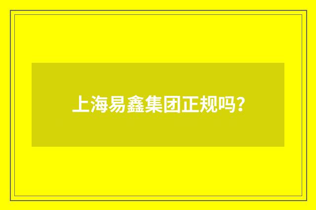 上海易鑫集团正规吗？