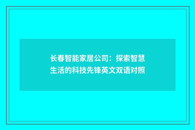 长春智能家居公司:探索智慧生活的科技先锋英文双语对照