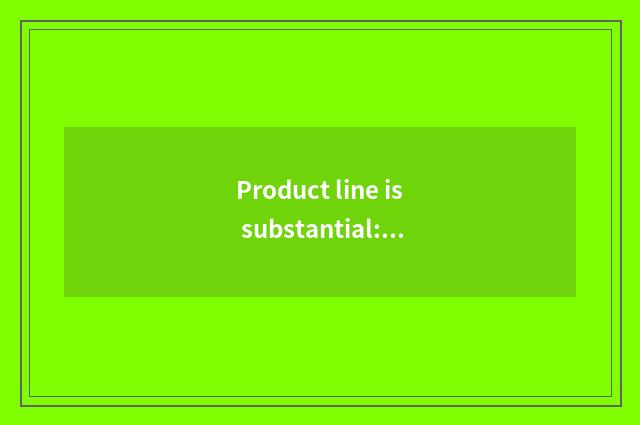 Product line is substantial: Satisfy user diversification requirement