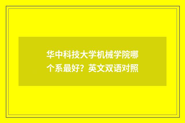 华中科技大学机械学院哪个系最好?英文双语对照