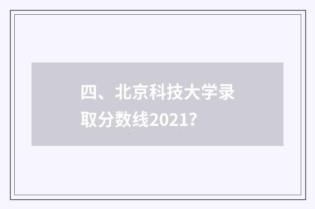 四、北京科技大学录取分数线2021？