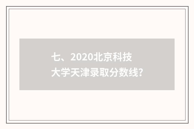 七、2020北京科技大学天津录取分数线?
