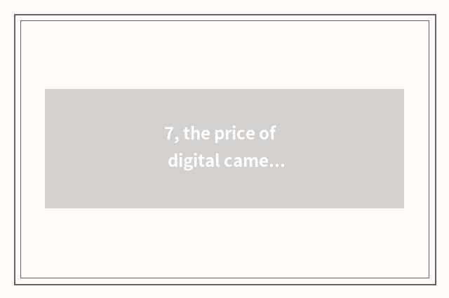 7, the price of digital camera sex of which brand is compared tall?