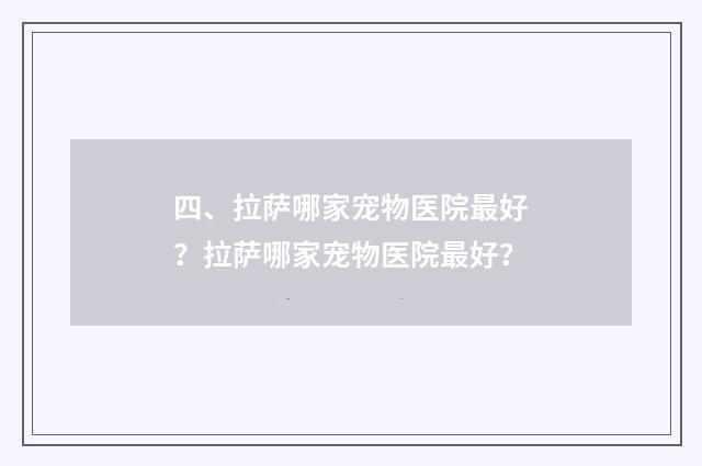 四、拉萨哪家宠物医院最好?拉萨哪家宠物医院最好?
