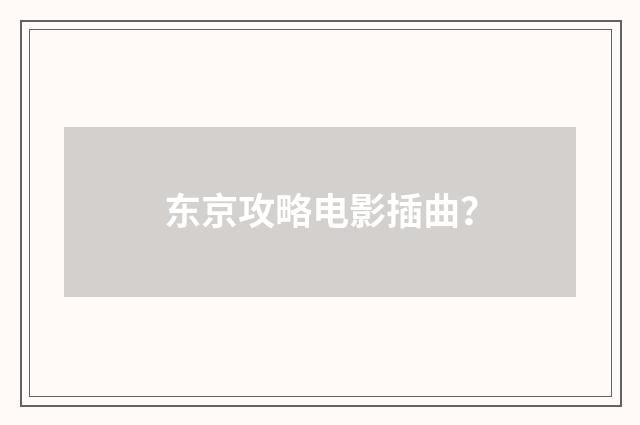 东京攻略电影插曲？