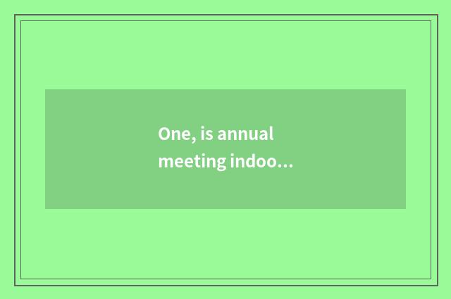 One, is annual meeting indoor and interactive little game?