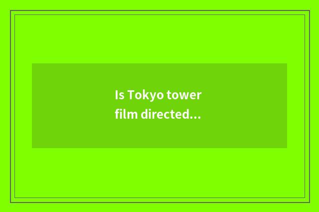 Is Tokyo tower film directed?