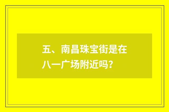 五、南昌珠宝街是在八一广场附近吗?