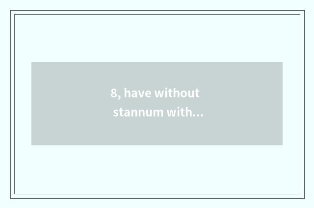 8, have without stannum without pet fosterage?