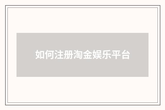 如何注册淘金娱乐平台