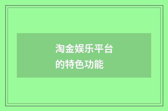 淘金娱乐平台的特色功能
