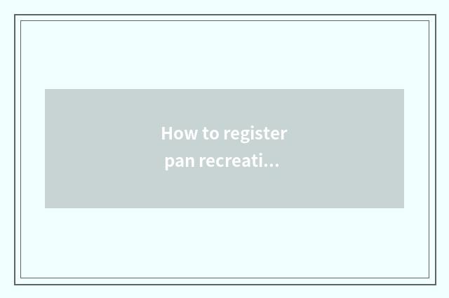 How to register pan recreation platform