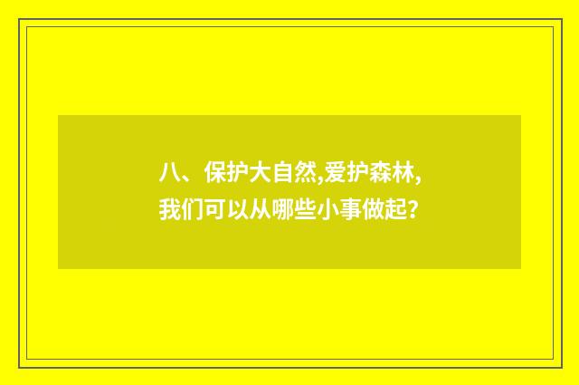 八、保护大自然,爱护森林,我们可以从哪些小事做起？