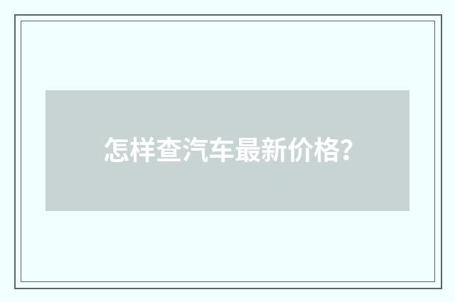 怎样查汽车最新价格?