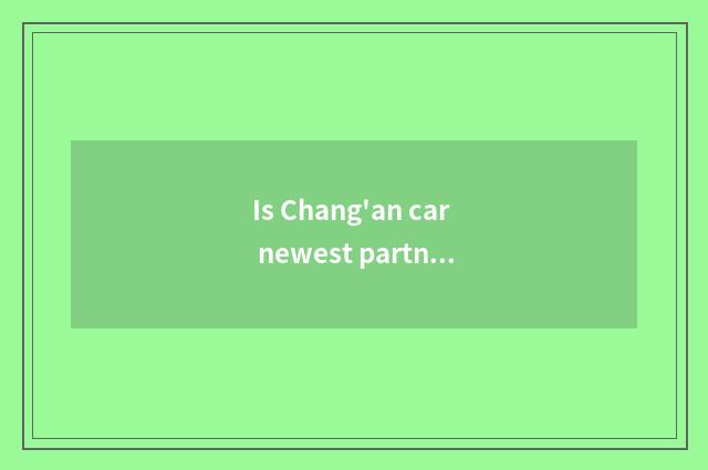 Is Chang'an car newest partner number?