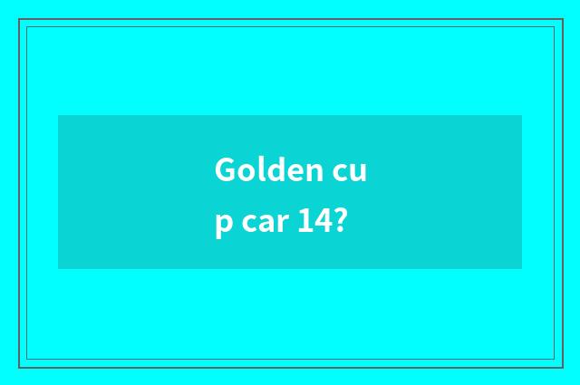 Golden cup car 14?