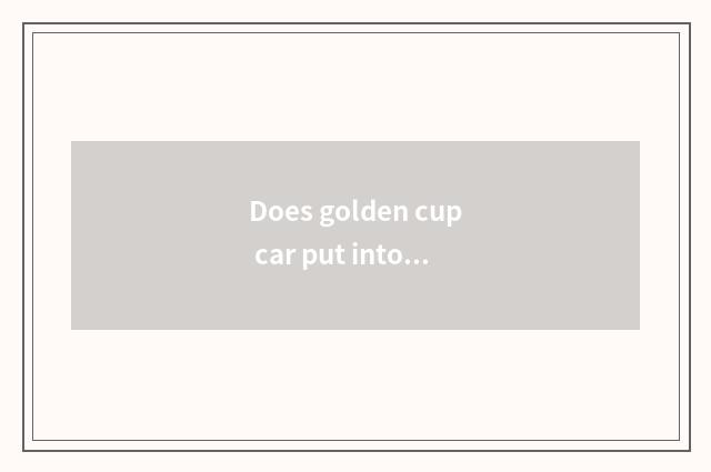 Does golden cup car put into gear problem?