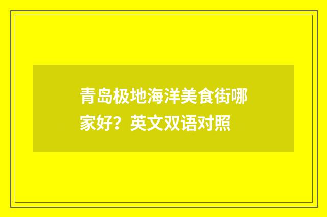 青岛极地海洋美食街哪家好？英文双语对照