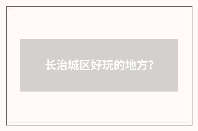 长治城区好玩的地方?
