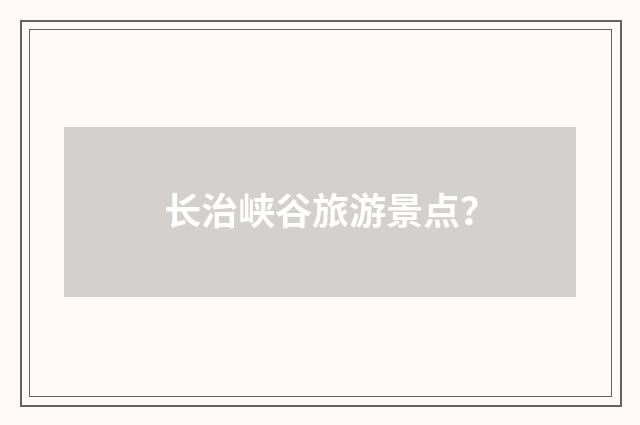 长治峡谷旅游景点?