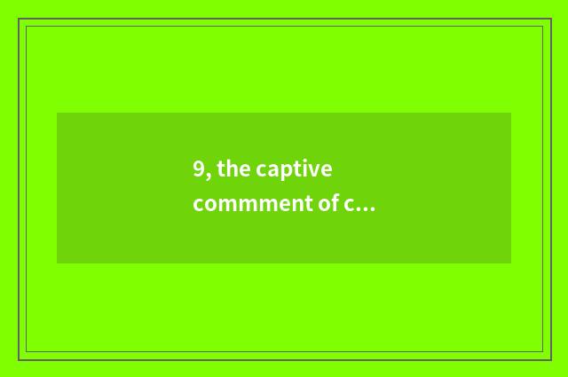 9, the captive commment of cate?