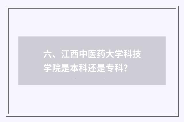 六、江西中医药大学科技学院是本科还是专科?
