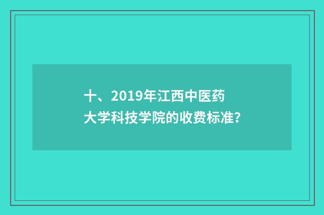 十、2019年江西中医药大学科技学院的收费标准?