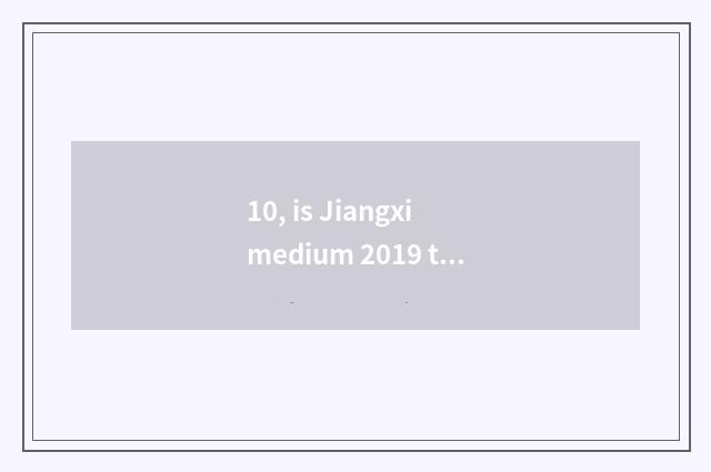 10, is Jiangxi medium 2019 the rate of institute of medical university science a