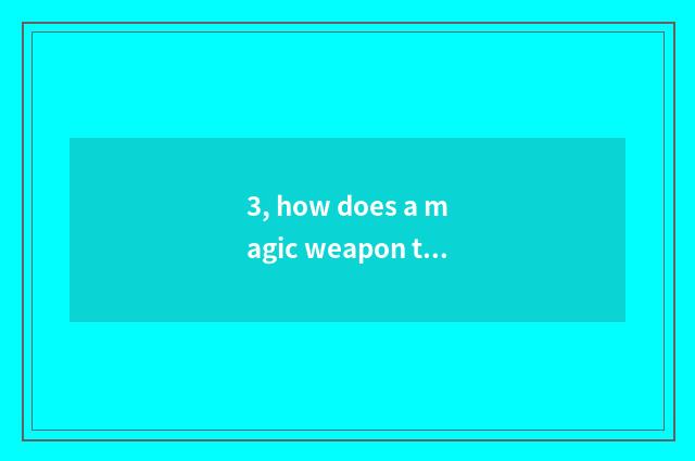 3, how does a magic weapon that asks pet the seal on the body remove?