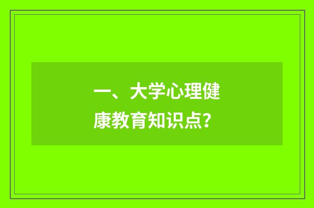 一、大学心理健康教育知识点？