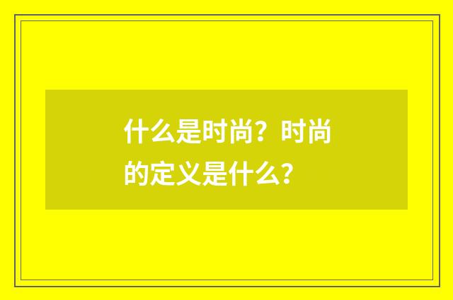什么是时尚?时尚的定义是什么?