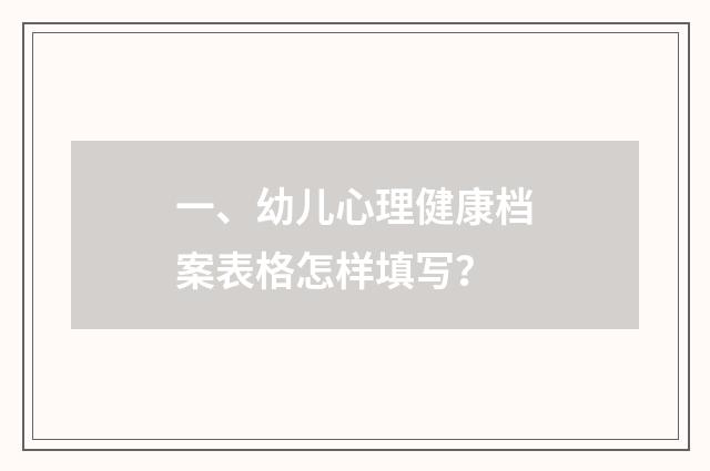 一、幼儿心理健康档案表格怎样填写?