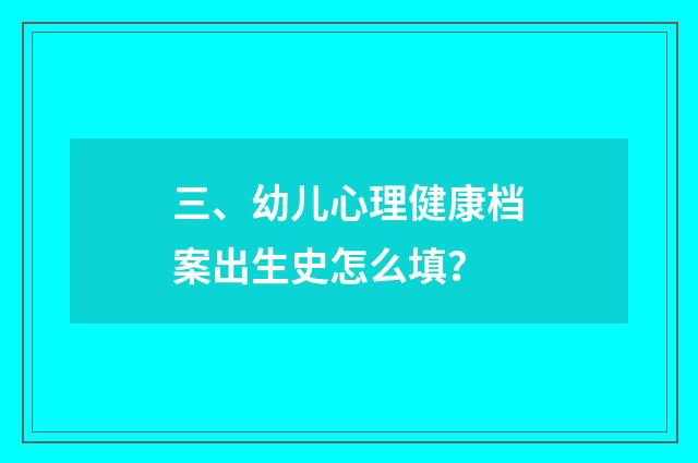 三、幼儿心理健康档案出生史怎么填?