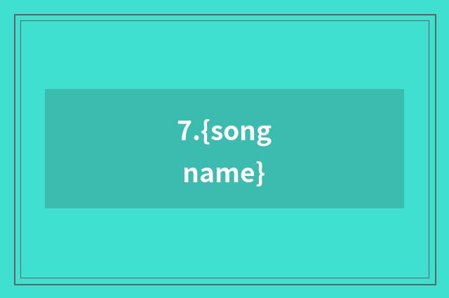 7.{song name}