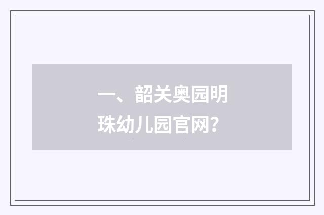 一、韶关奥园明珠幼儿园官网?