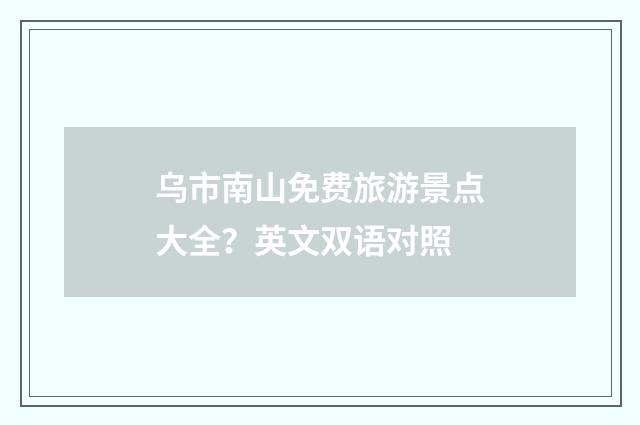 乌市南山免费旅游景点大全?英文双语对照