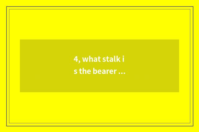 4, what stalk is the bearer of nature?
